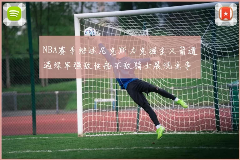 NBA赛季综述尼克斯力克掘金火箭遭遇绿军强敌快船不敌骑士展现竞争激烈